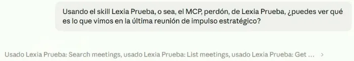 La pregunta en Claude: «Usando el skill Lexia Prueba, o sea, el MCP, perdón, de Lexia Prueba, ¿puedes ver qué es lo que vimos en la última reunión de impulso estratégico?», y debajo la línea de herramientas usadas: Lexia Prueba, buscar reuniones, listar reuniones y obtener una reunión.